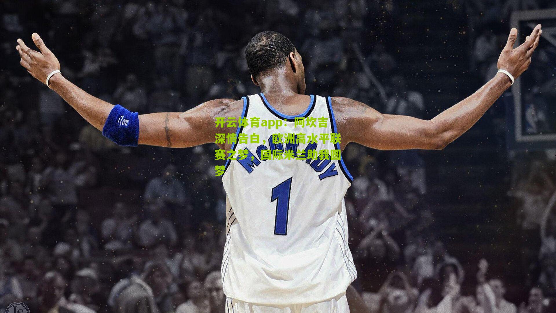 阿坎吉深情告白，欧洲高水平联赛之梦，国际米兰助我圆梦