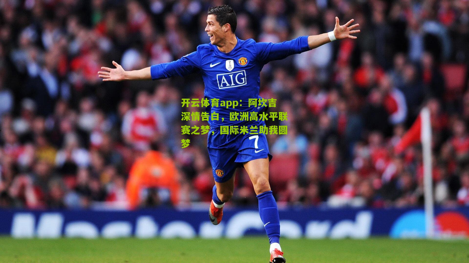 阿坎吉深情告白，欧洲高水平联赛之梦，国际米兰助我圆梦