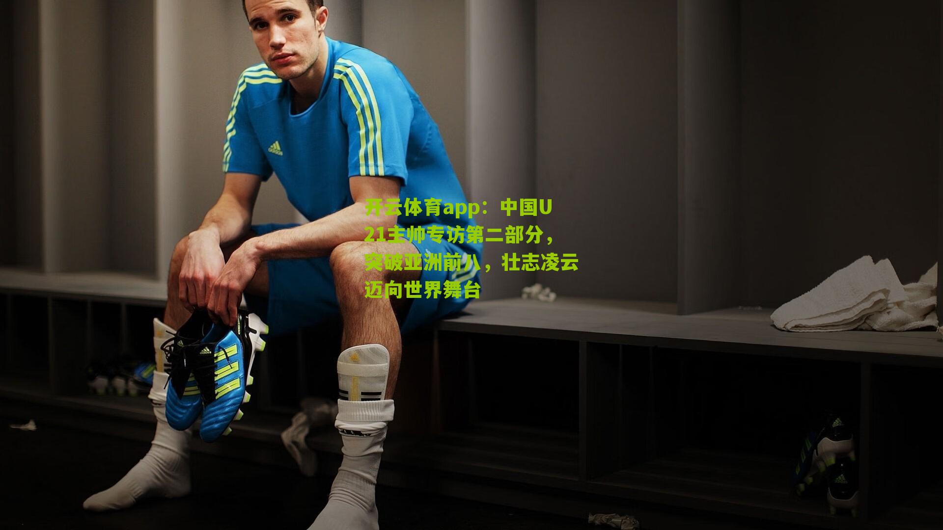 中国U21主帅专访第二部分，突破亚洲前八，壮志凌云迈向世界舞台