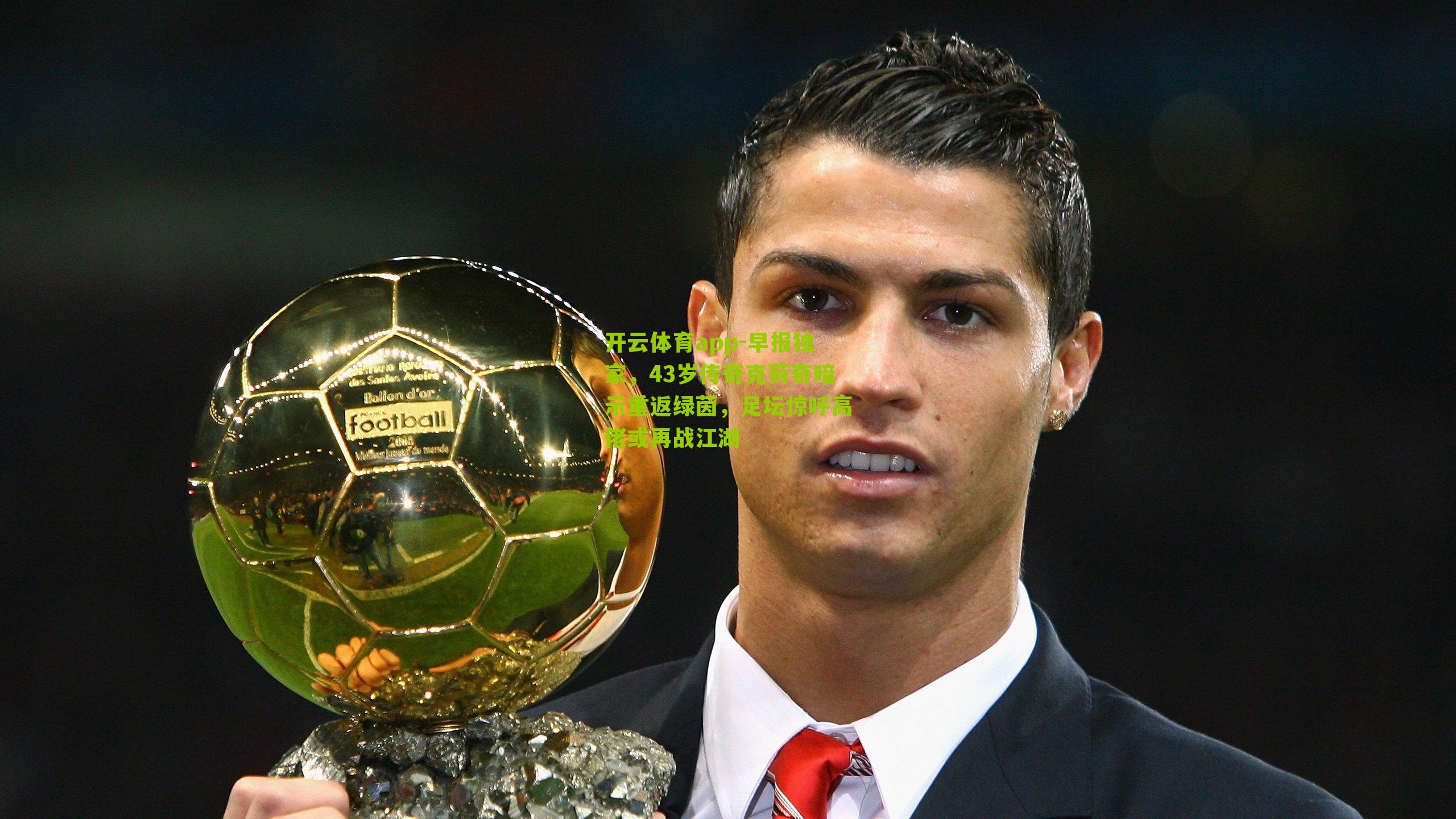 早报独家,43岁传奇克劳奇暗示重返绿茵,足坛惊呼高佬或再战江湖